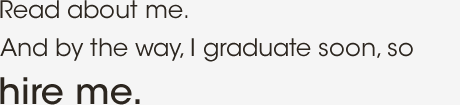 I am graduating soon and available for hire.